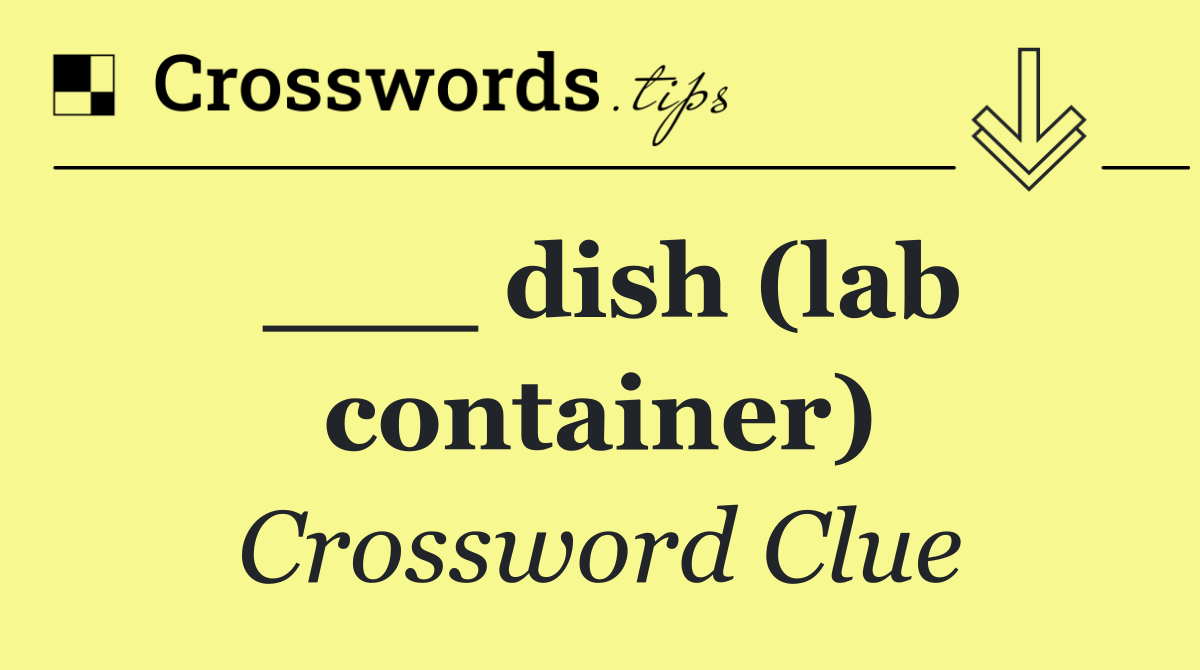 ___ dish (lab container)