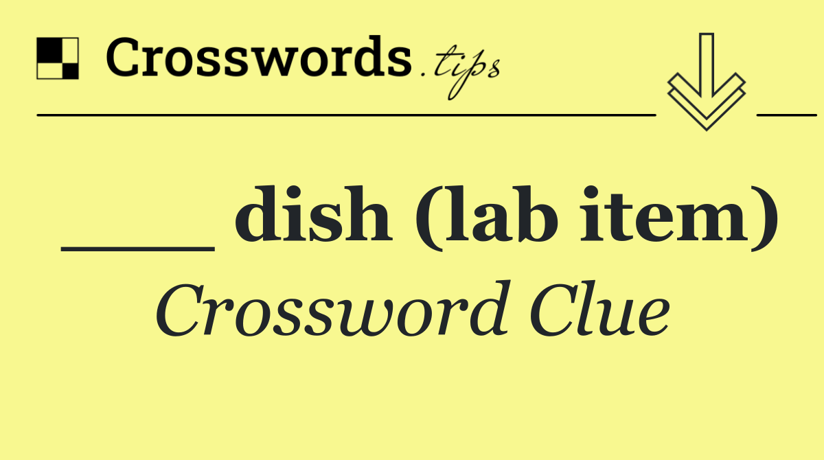 ___ dish (lab item)