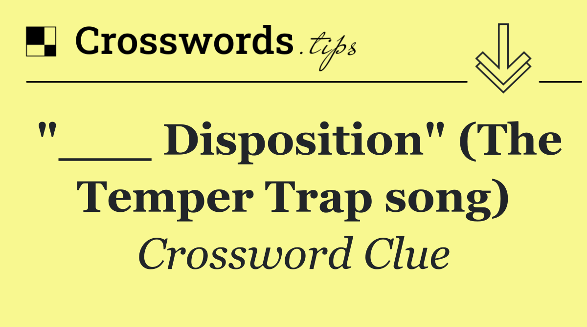 "___ Disposition" (The Temper Trap song)