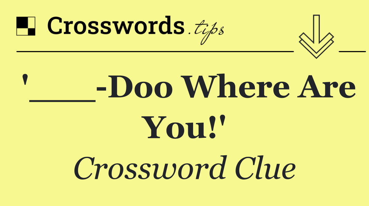 '___ Doo Where Are You!'