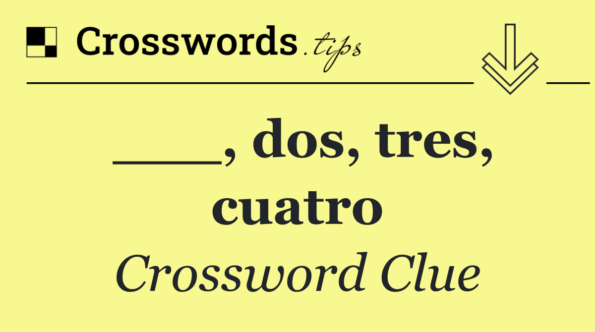 ___, dos, tres, cuatro