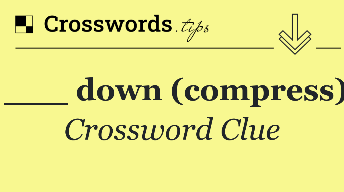 ___ down (compress)