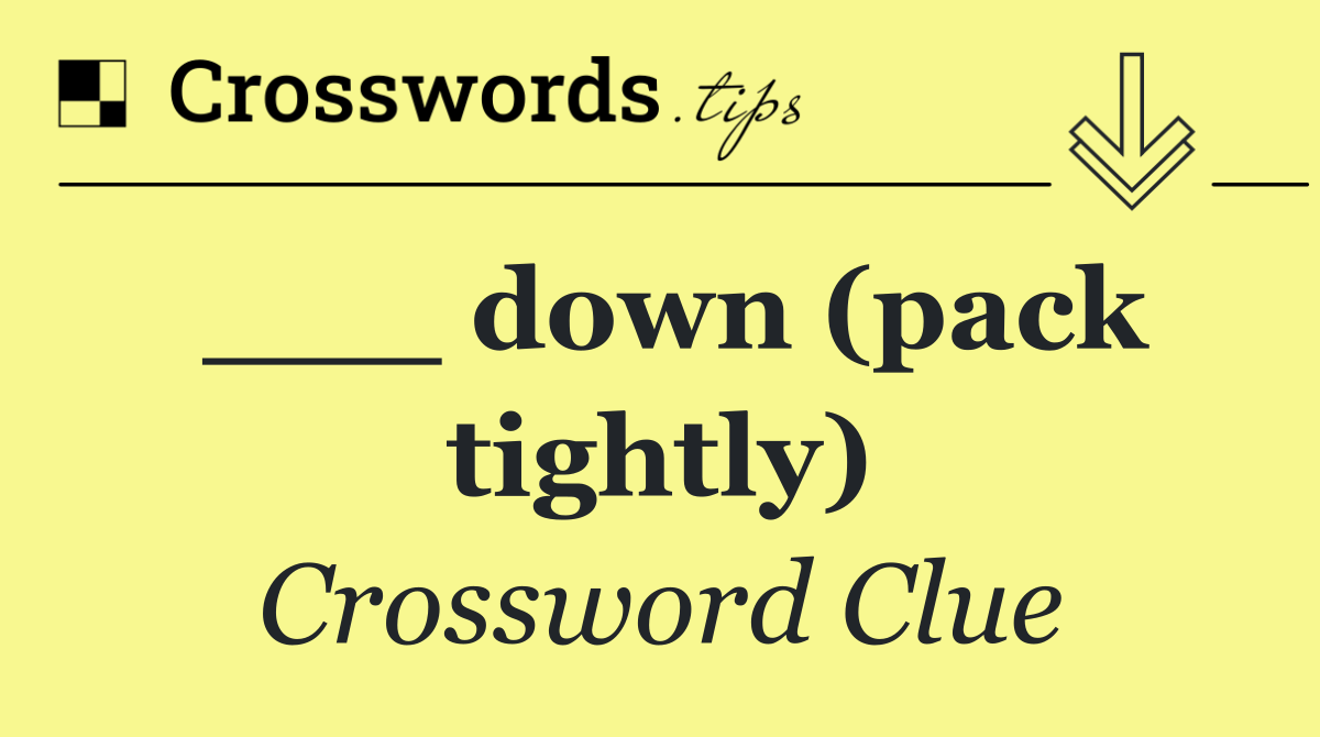 ___ down (pack tightly)