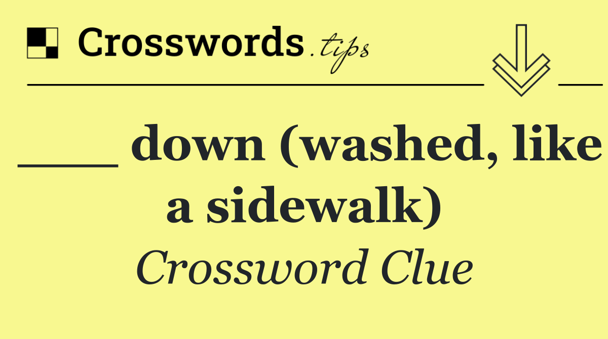 ___ down (washed, like a sidewalk)