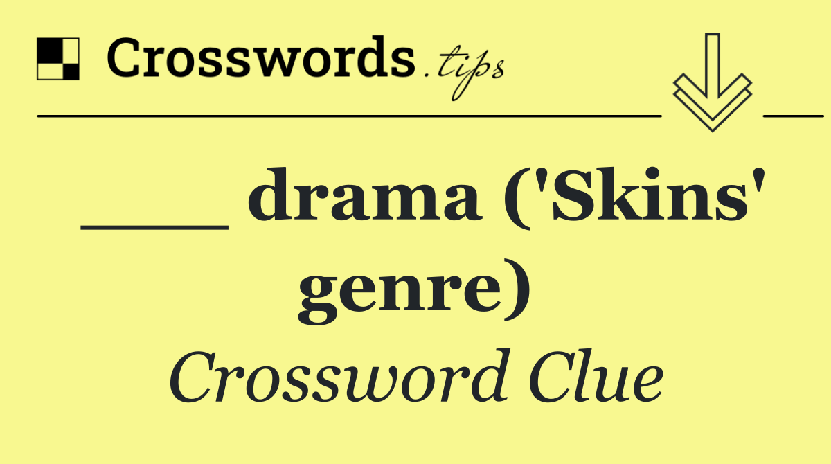 ___ drama ('Skins' genre)