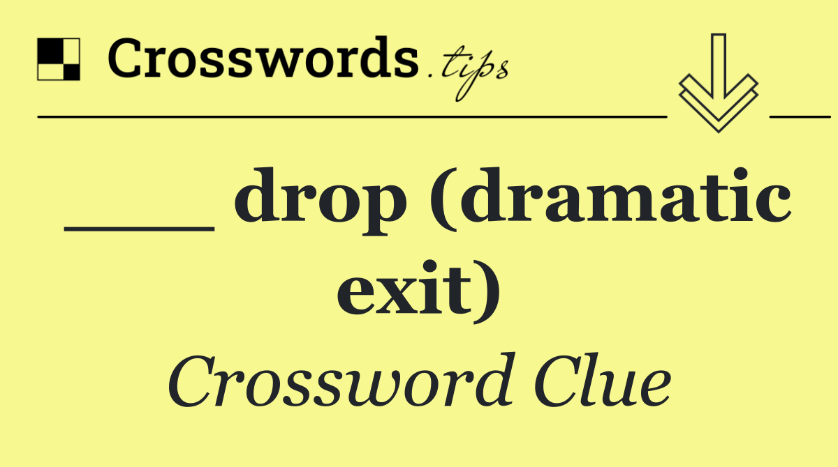 ___ drop (dramatic exit)