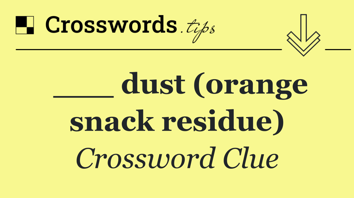 ___ dust (orange snack residue)