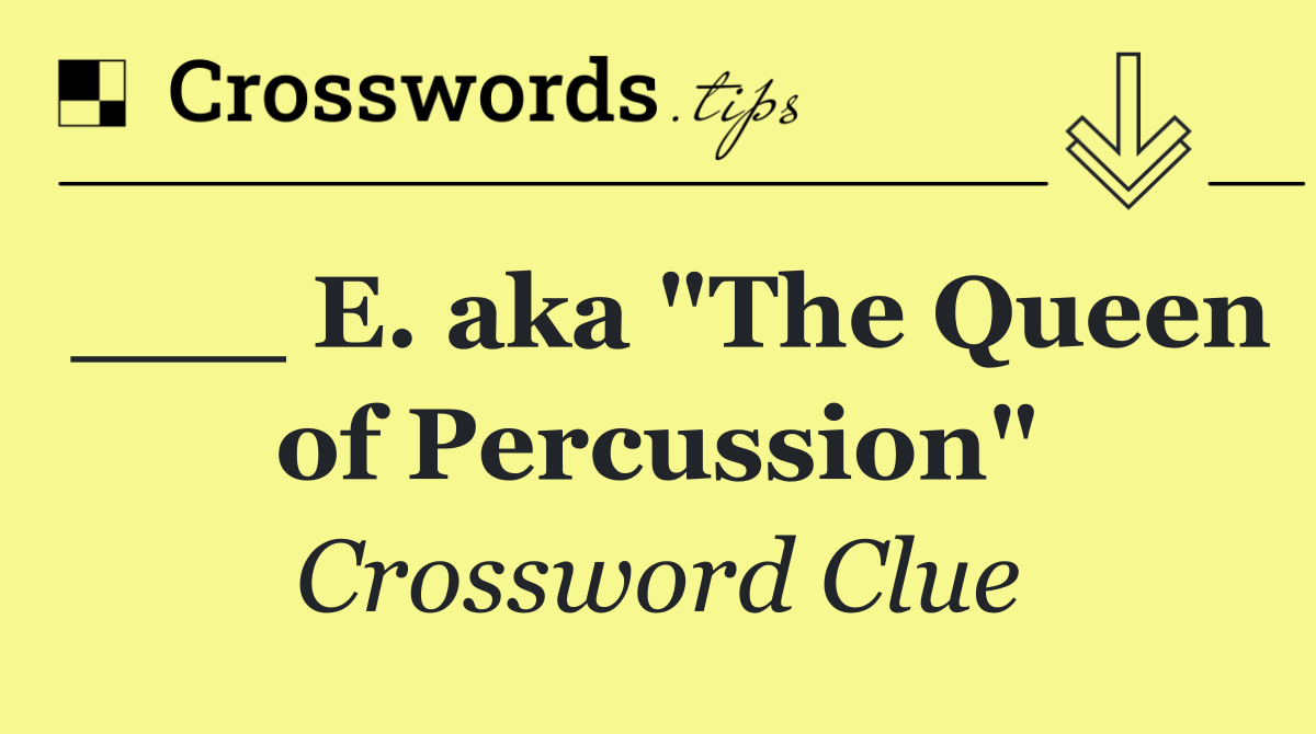 ___ E. aka "The Queen of Percussion"