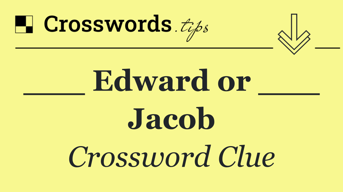 ___ Edward or ___  Jacob