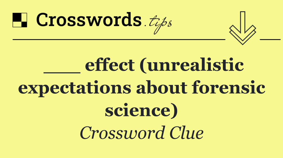 ___ effect (unrealistic expectations about forensic science)