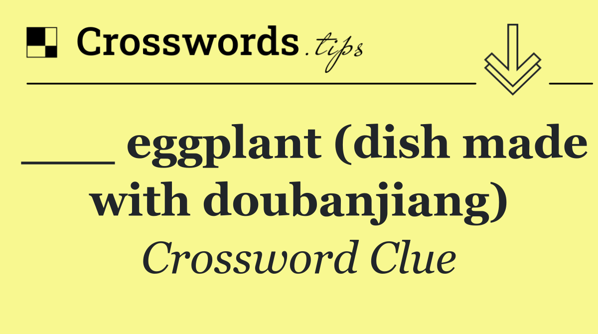 ___ eggplant (dish made with doubanjiang)