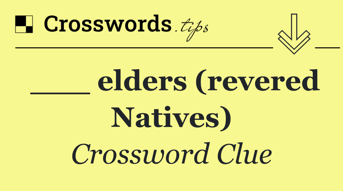 ___ elders (revered Natives)