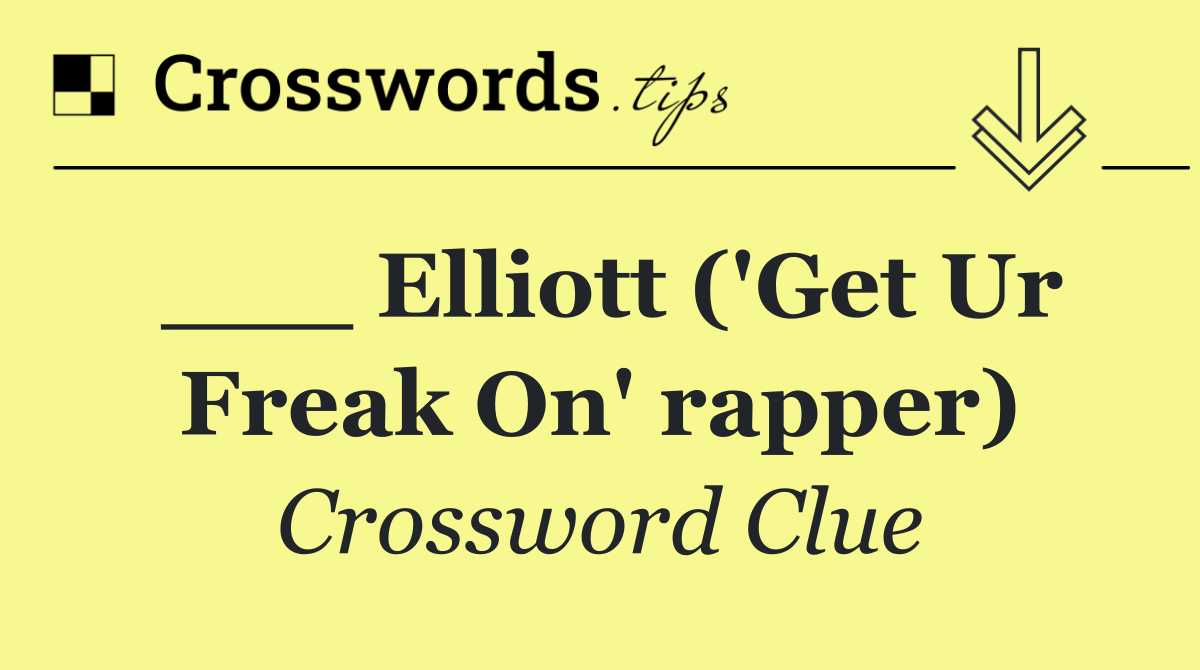 ___ Elliott ('Get Ur Freak On' rapper)