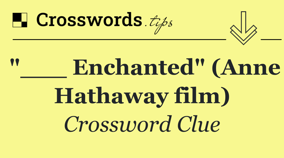 "___ Enchanted" (Anne Hathaway film)