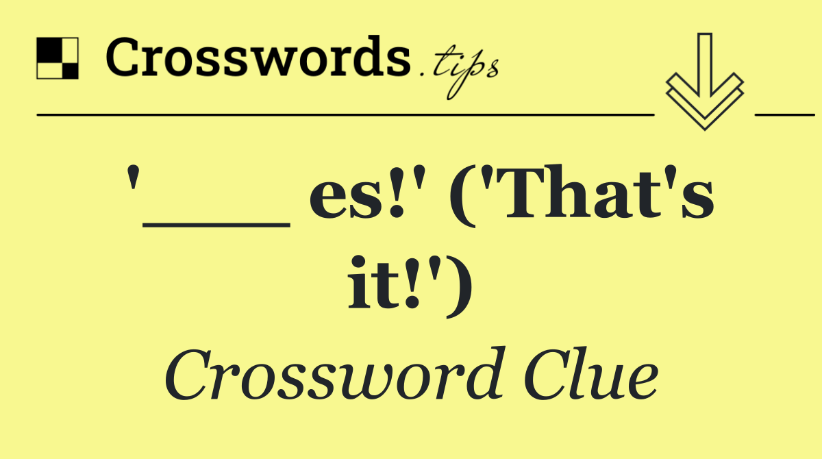 '___ es!' ('That's it!')