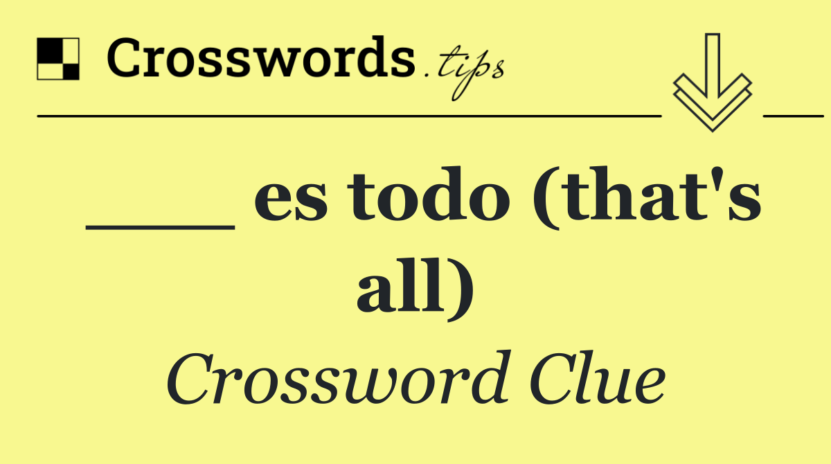 ___ es todo (that's all)