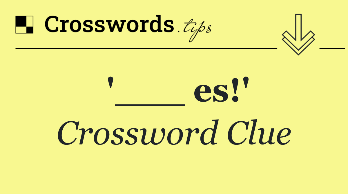 '___ es!'