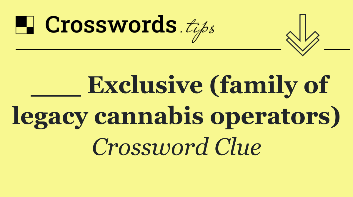 ___ Exclusive (family of legacy cannabis operators)