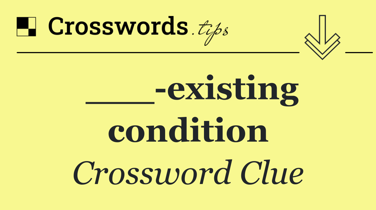 ___ existing condition