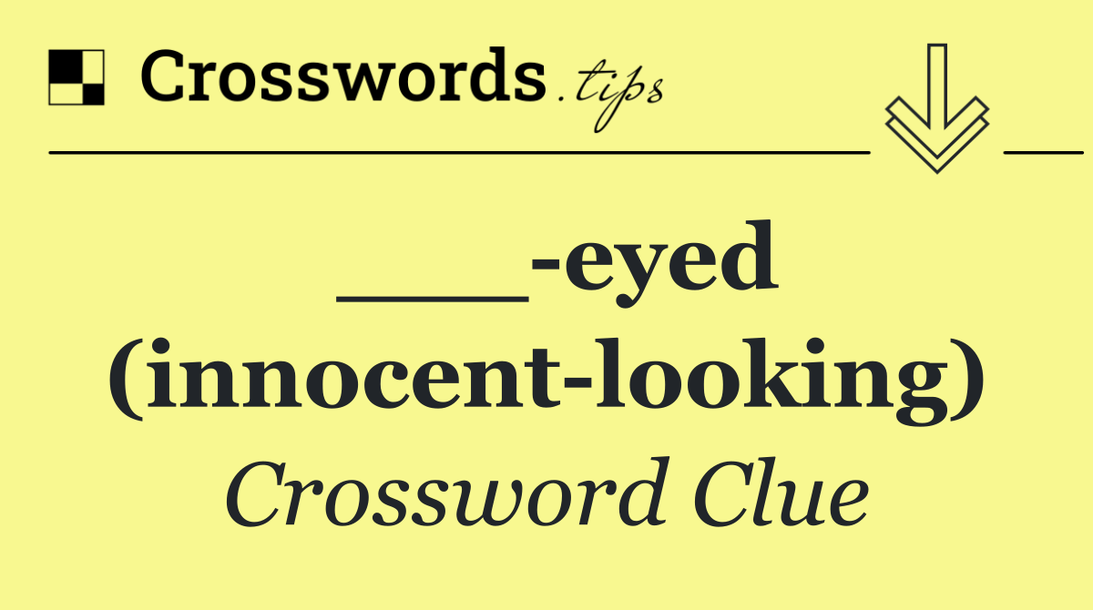 ___ eyed (innocent looking)