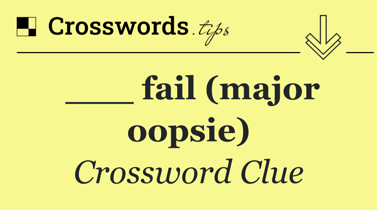 ___ fail (major oopsie)