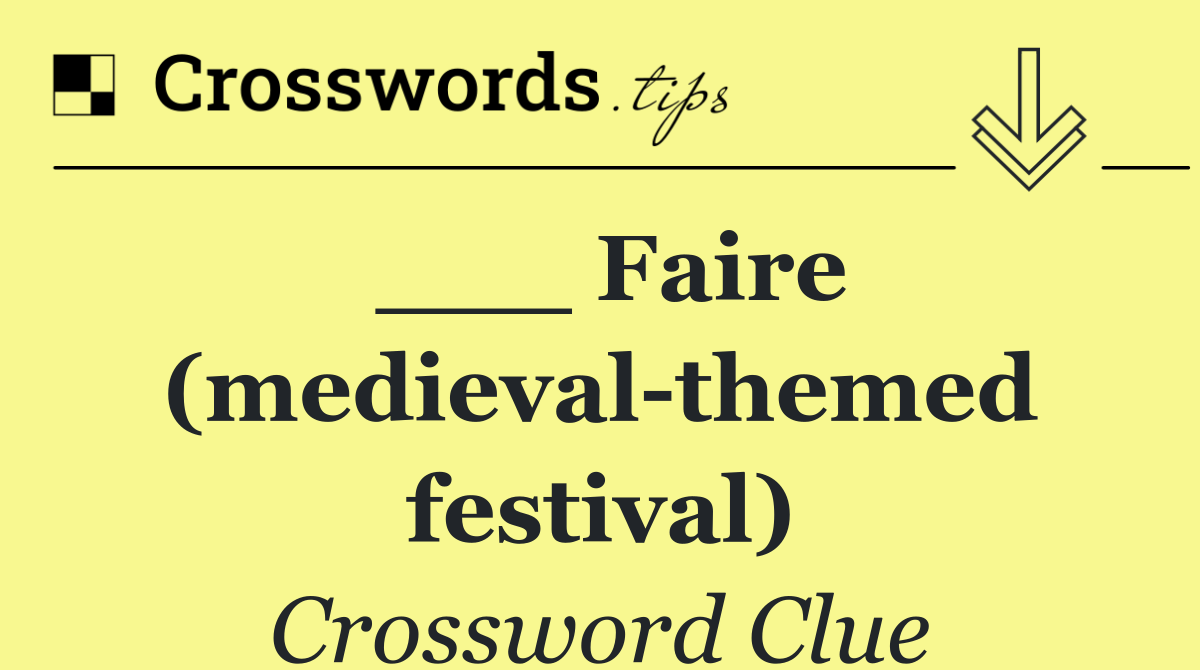 ___ Faire (medieval themed festival)