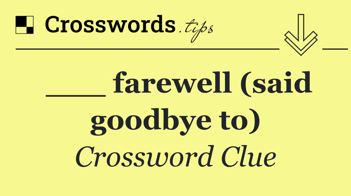 ___ farewell (said goodbye to)