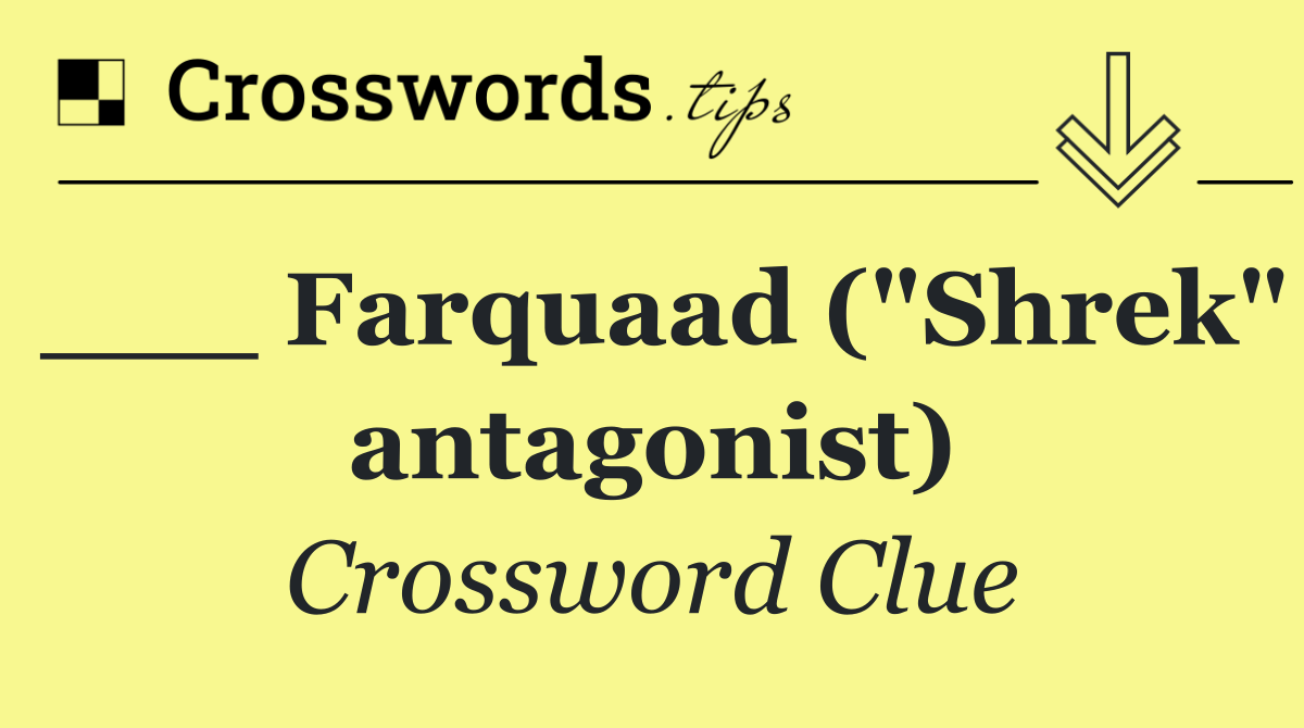 ___ Farquaad ("Shrek" antagonist)