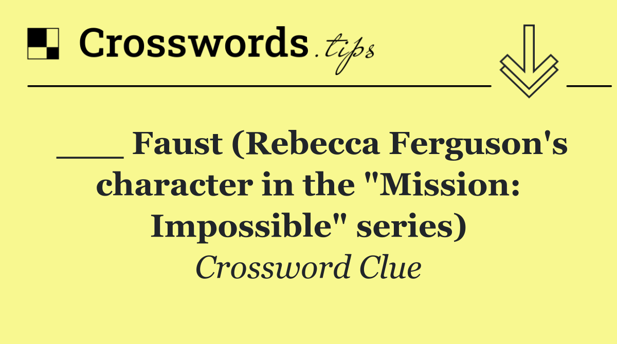___ Faust (Rebecca Ferguson's character in the "Mission: Impossible" series)