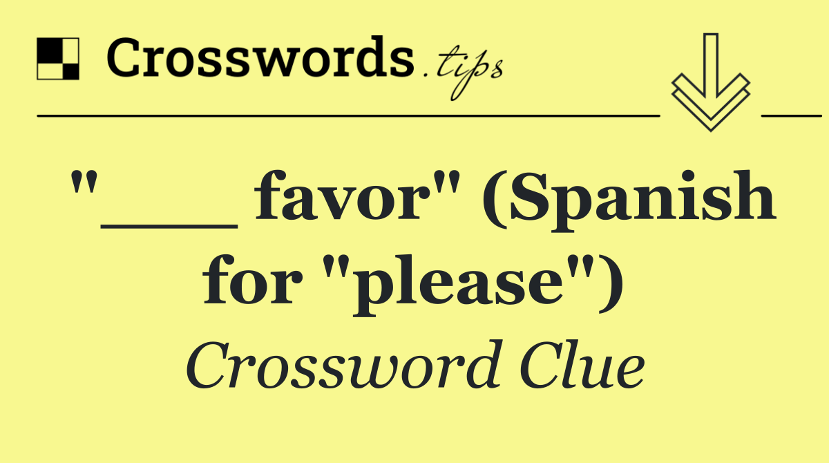 "___ favor" (Spanish for "please")