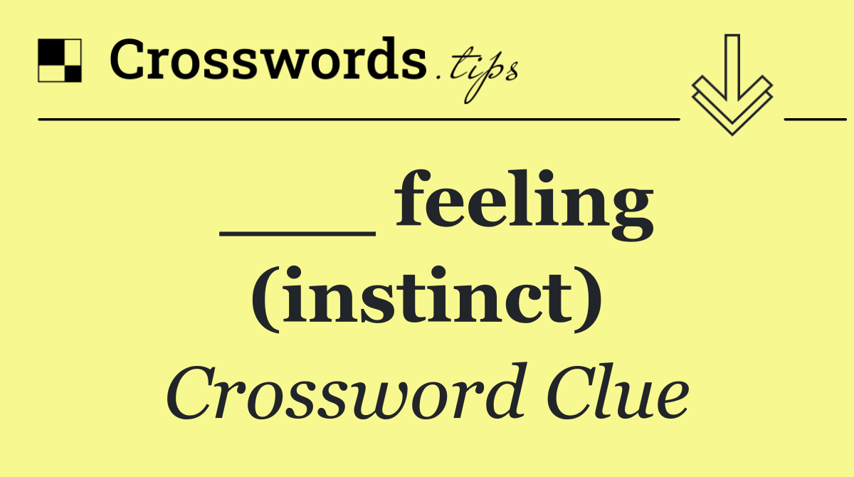 ___ feeling (instinct)