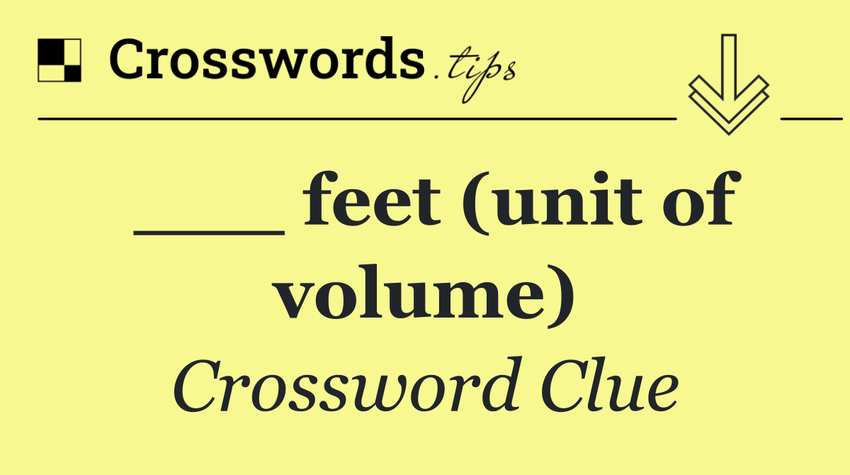 ___ feet (unit of volume)