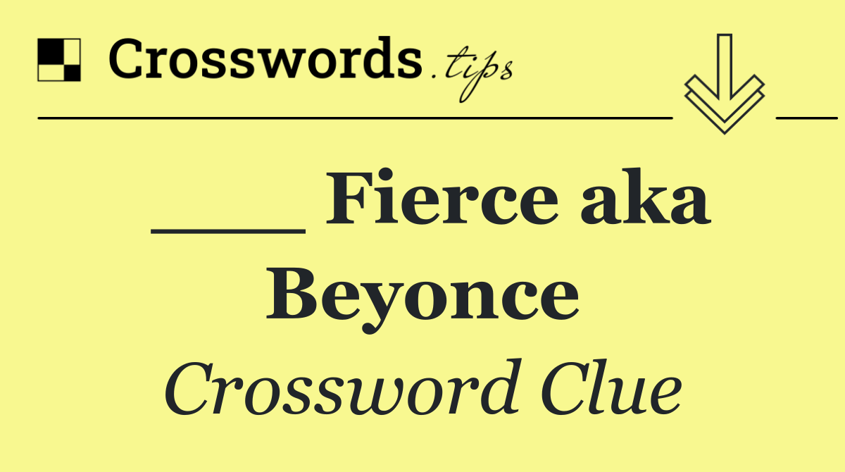 ___ Fierce aka Beyonce