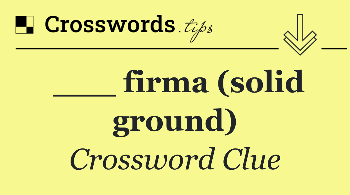 ___ firma (solid ground)