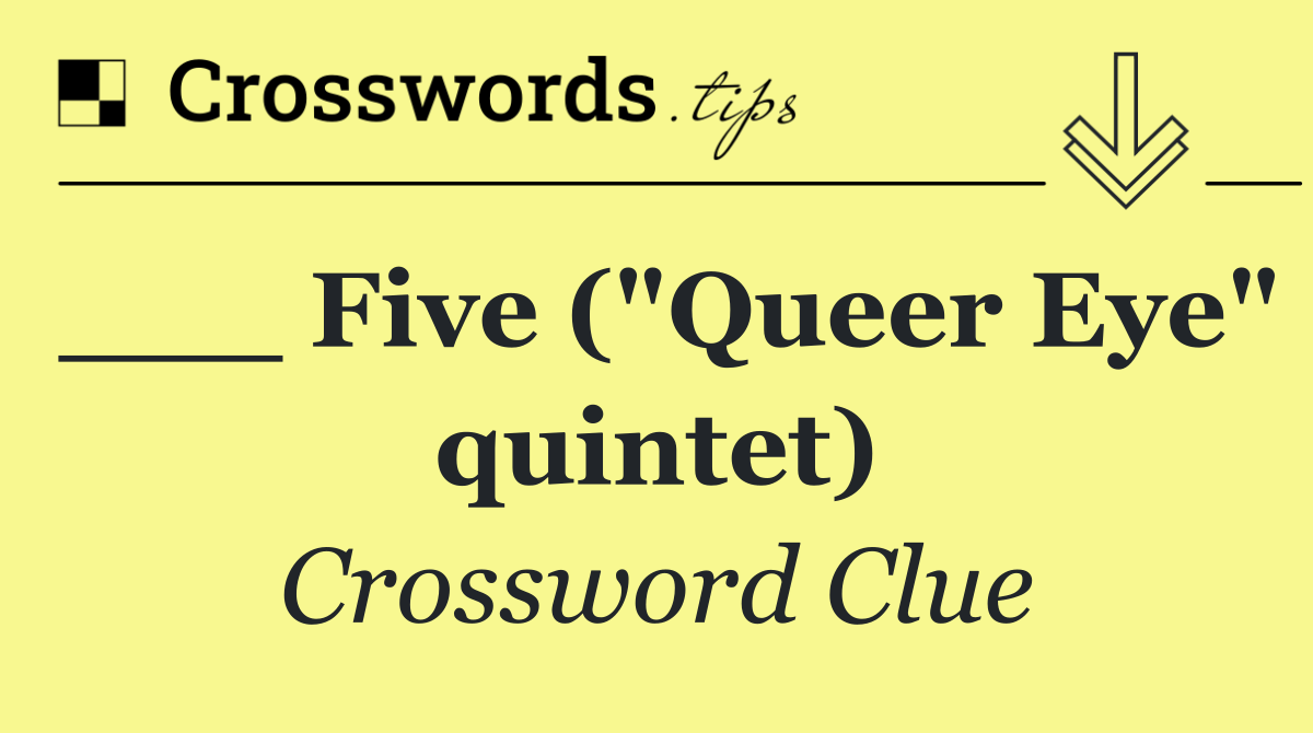 ___ Five ("Queer Eye" quintet)
