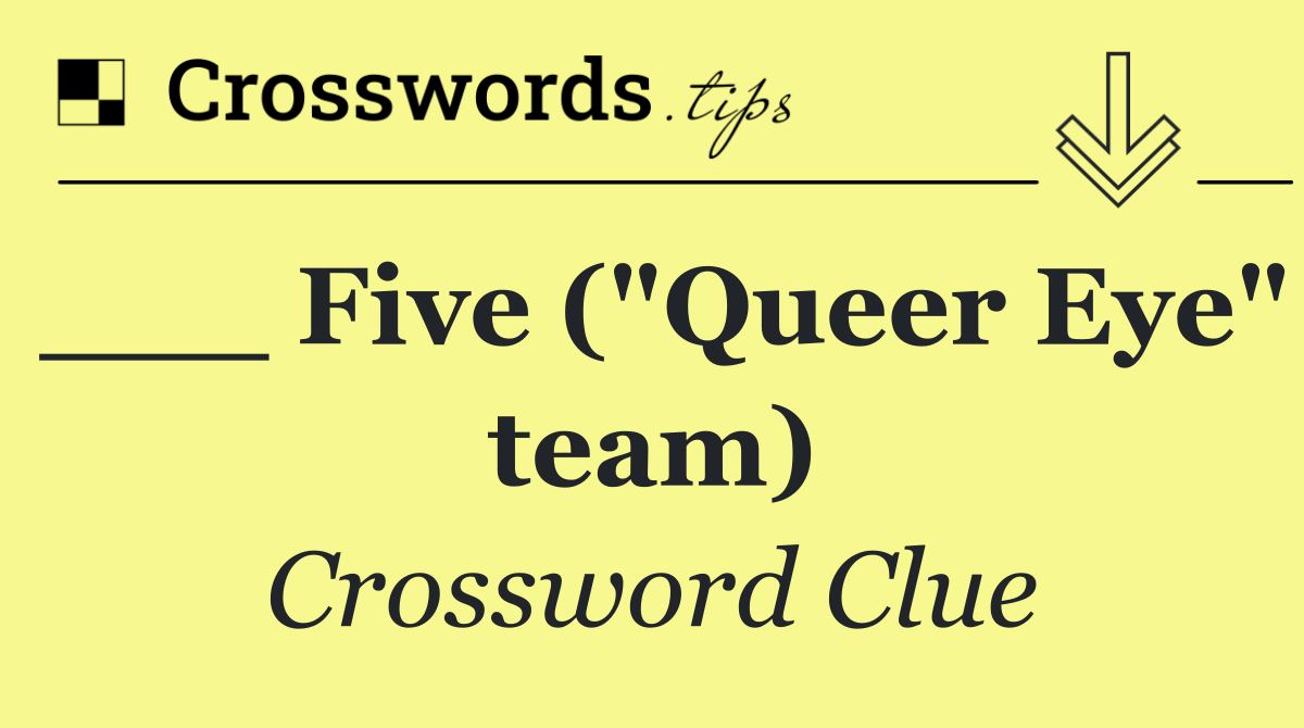 ___ Five ("Queer Eye" team)