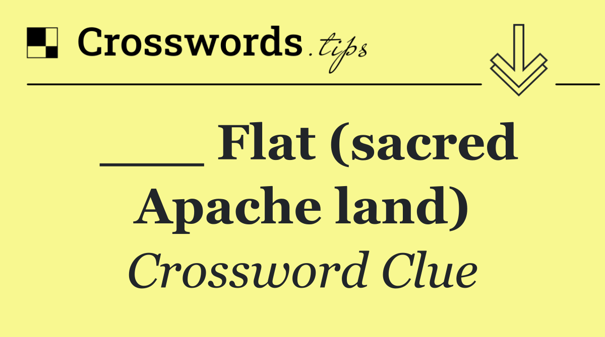 ___ Flat (sacred Apache land)