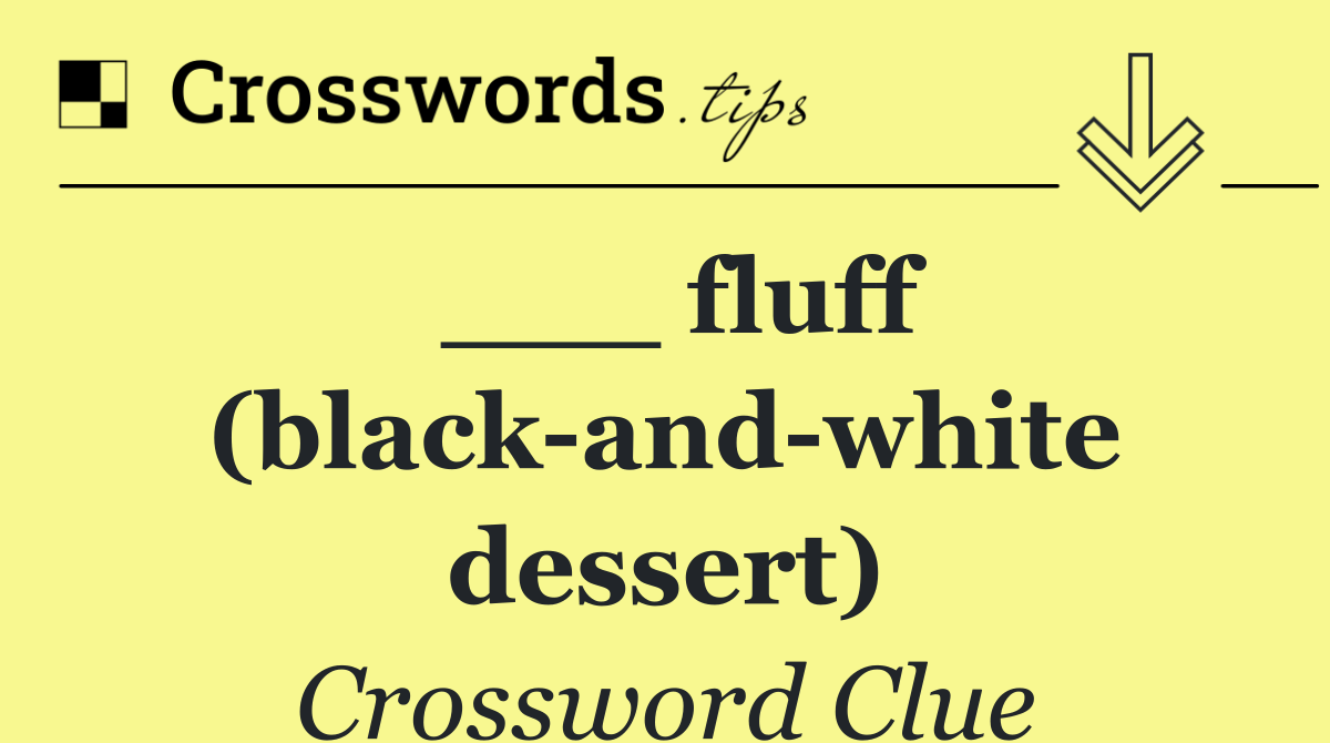 ___ fluff (black and white dessert)