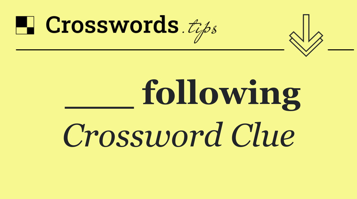 ___ following