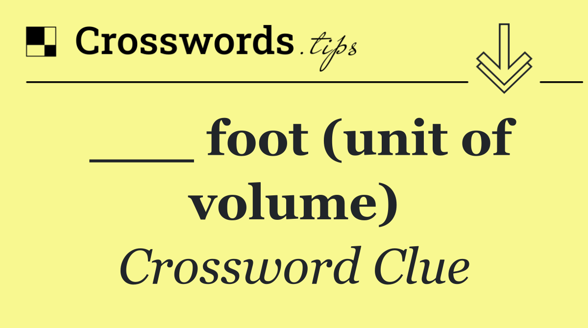 ___ foot (unit of volume)