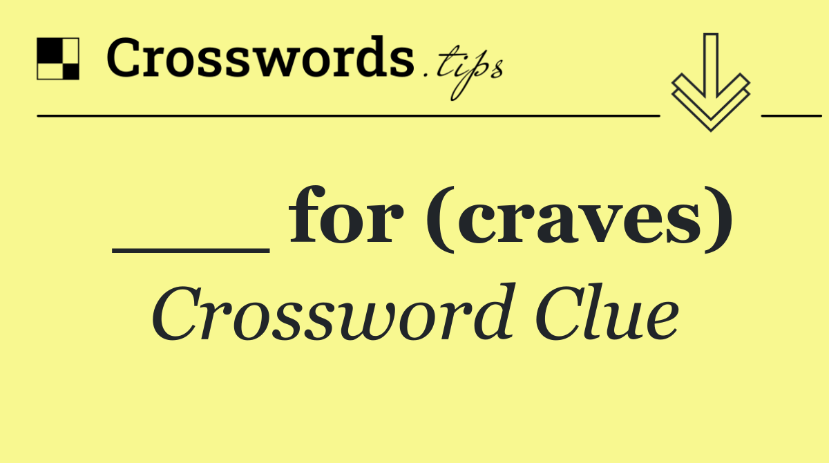 ___ for (craves)