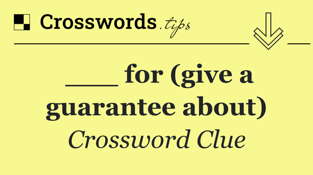 ___ for (give a guarantee about)