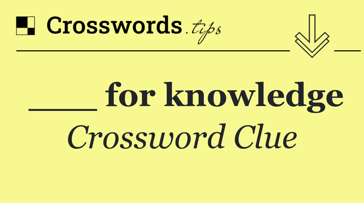 ___ for knowledge