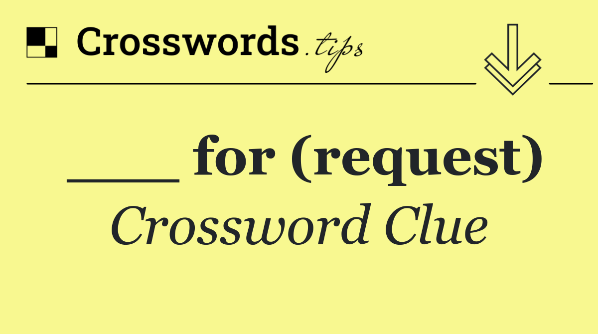 ___ for (request)