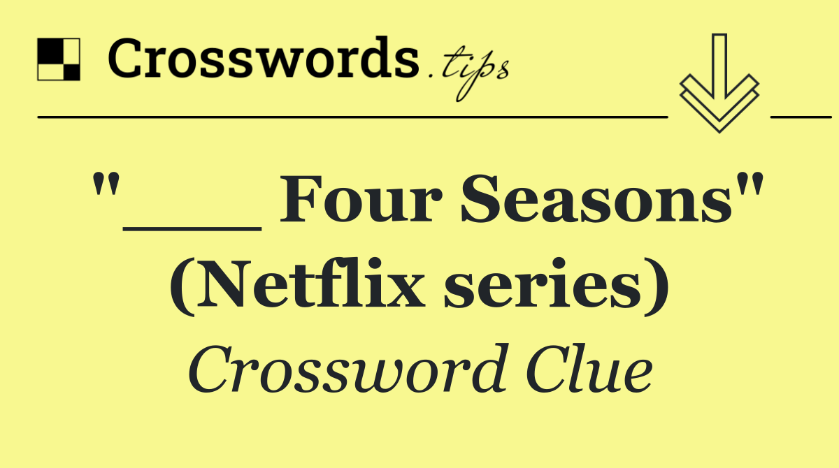 "___ Four Seasons" (Netflix series)
