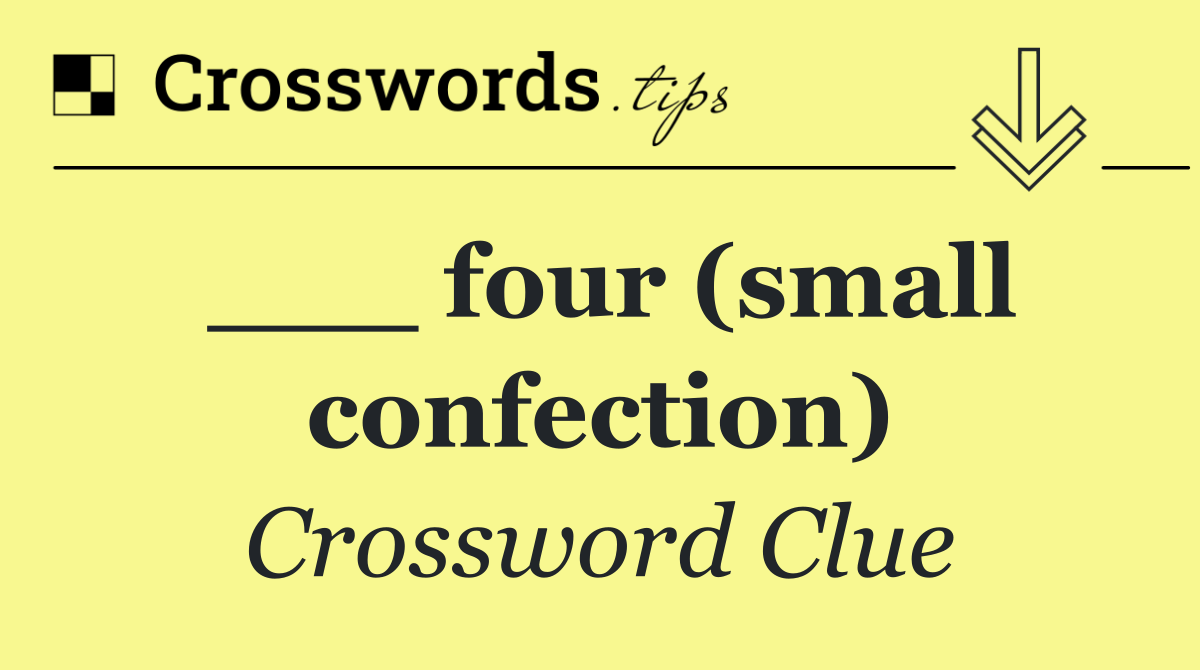 ___ four (small confection)