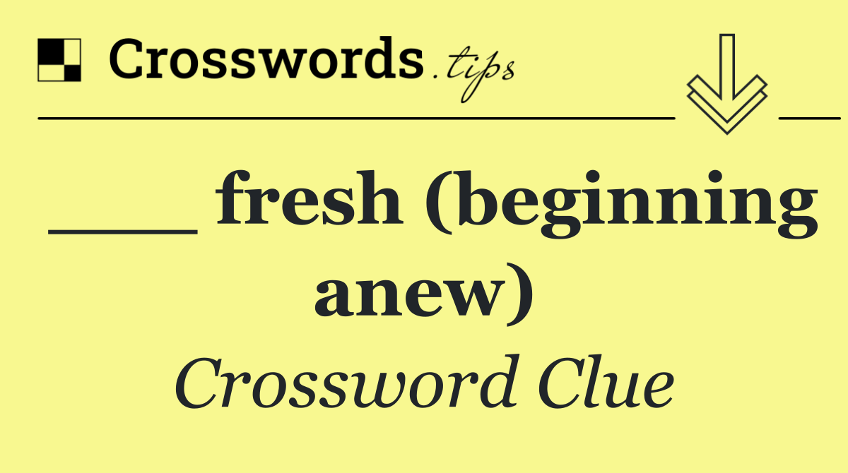 ___ fresh (beginning anew)