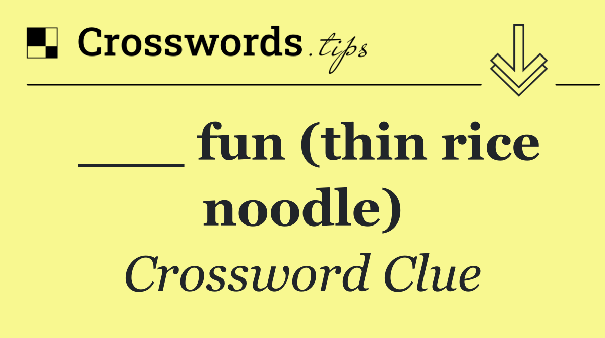 ___ fun (thin rice noodle)