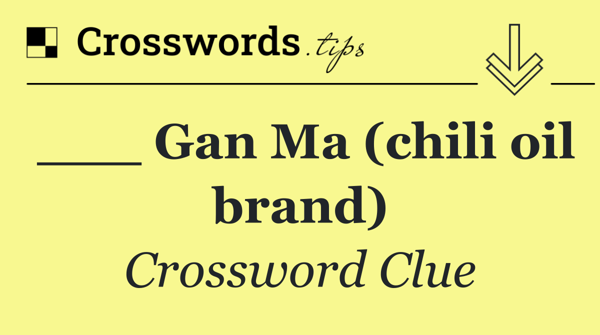___ Gan Ma (chili oil brand)