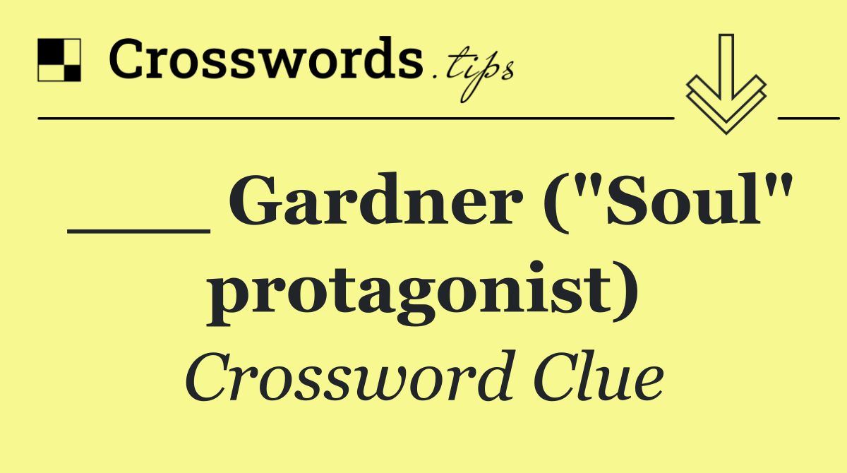 ___ Gardner ("Soul" protagonist)